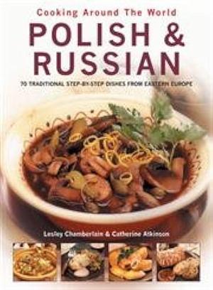 Polish and Russian: 70 Traditional Step-by-Step Dishes from Eastern Europe by Catherine Atkinson, Lesely Chamberlian