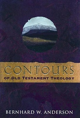 Contours of Old Testament Theology by Bernard W. Anderson, Bernhard W. Anderson