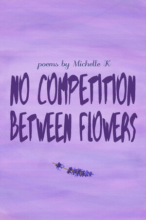 No Competition Between Flowers by Michelle K.