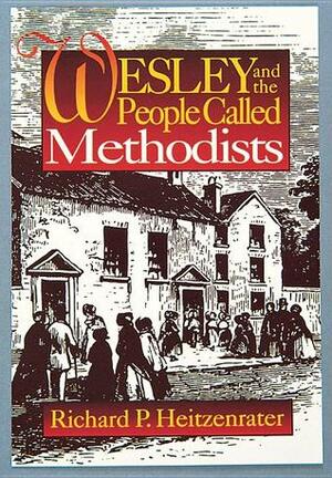 Wesley and the People Called Methodists by Richard P. Heitzenrater