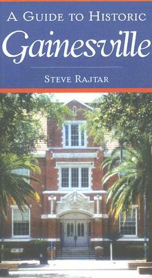 A Guide to Historic Gainesville by Steve Rajtar