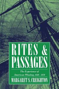 Rites and Passages: The Experience of American Whaling, 1830 1870 by Margaret S. Creighton