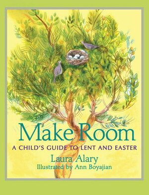 Make Room: A Child's Guide to Lent and Easter by Ann Boyajian, Laura Alary