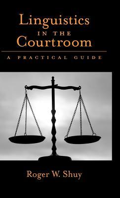 Linguistics in the Courtroom: A Practical Guide by Roger W. Shuy