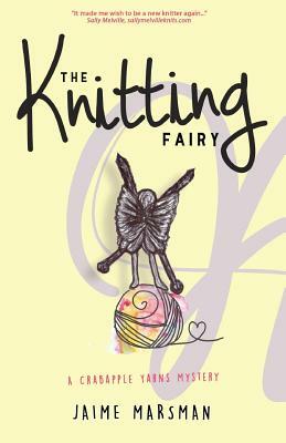 The Knitting Fairy: A Crabapple Yarns Mystery by Jaime Marsman