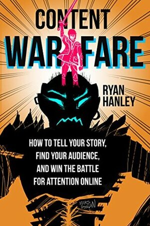 Content Warfare: How to find your audience, tell your story and win the battle for attention online. by Craig McBreen, Ryan Hanley
