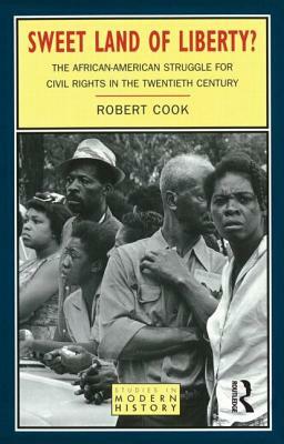 Sweet Land of Liberty?: The African-American Struggle for Civil Rights in the Twentieth Century by Robert Cook