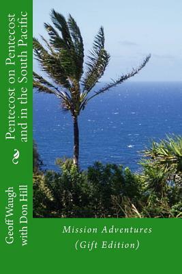 Pentecost on Pentecost and in the South Pacific (Gift Edition): Mission Adventures (in colour) by Geoff Waugh