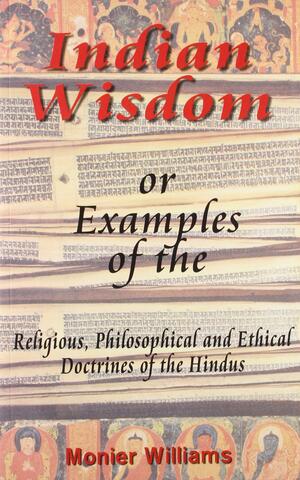 Indian Wisdom or Examples of the Religious... by Monier Monier-Williams