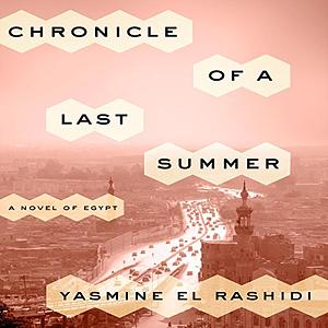 Chronicle of a Last Summer: A Novel of Egypt by Yasmine El Rashidi