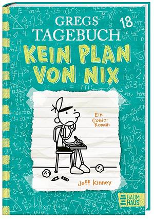 Gregs Tagebuch 18 - Kein Plan Von Nix by Jeff Kinney