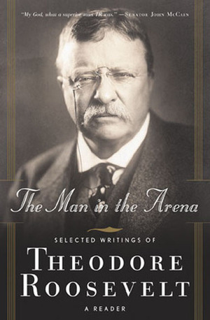 The Man in the Arena: Selected Writings by Theodore Roosevelt, Brian M. Thomsen