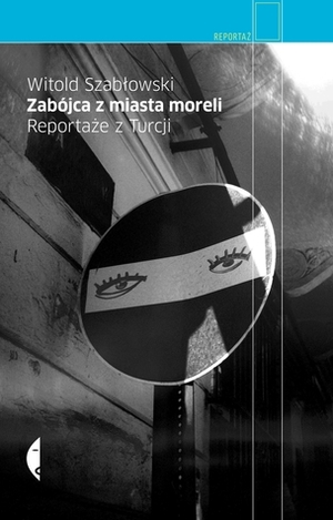 Zabójca z miasta moreli. Reportaże z Turcji by Witold Szabłowski