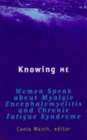 Knowing Me: Women Speak about Myalgic Encephalomyelitis and Chronic Fatigue Syndrome by Caeia March