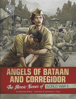 Angels of Bataan and Corregidor: The Heroic Nurses of World War II by Agnieszka Biskup, Samantha Chow