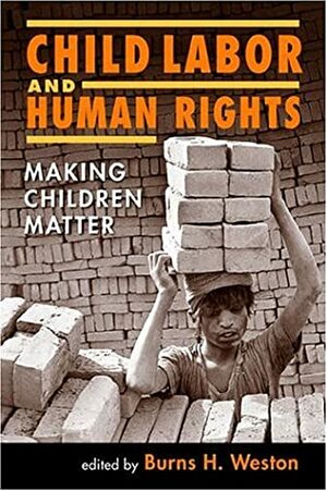 Child Labor and Human Rights: Making Children Matter by Burns H. Weston