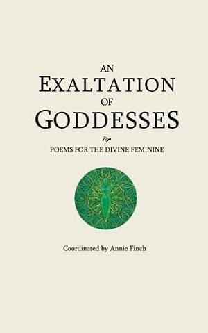 An Exaltation of Goddesses: Poems for the Divine Feminine by Judy Grahn, Ann Filemyr, Anna Halberstadt