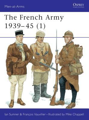 The French Army 1939-45 (1) by Francois Vauvillier, Ian Sumner