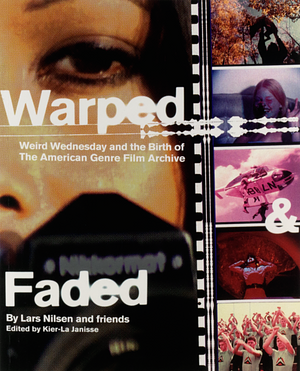 Warped and Faded: Weird Wednesday and the Birth of the American Genre Film Archive by Pete Tombs, Stephen Thrower, Kier-la Janisse, Lars Nilsen, Gary Kent, Mike Malloy, Tim Lucas, Kat Ellinger, Rodney Perkins, Maitland McDonagh, Zack Carlson, Robin Bougie, Bryan Connolly, Chris Poggiali, Heidi Honeycutt