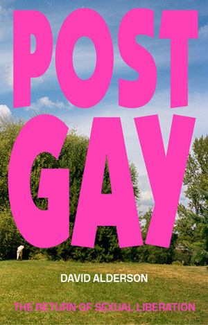 Post-Gay: The Return of Sexual Liberation by David Alderson
