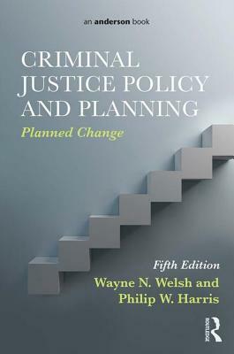 Criminal Justice Policy and Planning: Planned Change by Wayne N. Welsh, Philip W. Harris