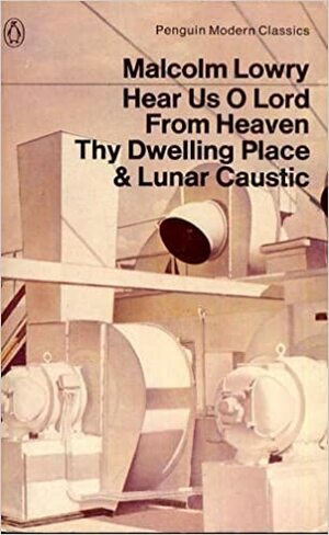 Hear Us O Lord from Heaven Thy Dwelling Place & Lunar Caustic by Malcolm Lowry