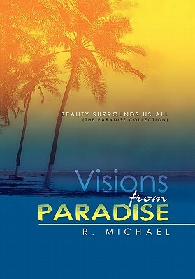 Visions from Paradise: Beauty Surrounds Us All (the Paradise Collection) by R. Michael