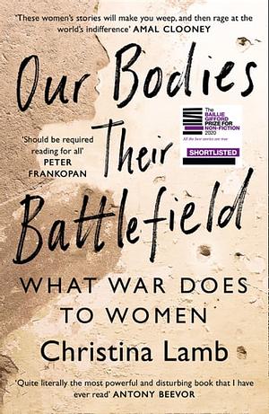 Our Bodies, Their Battlefields: War Through the Lives of Women by Christina Lamb