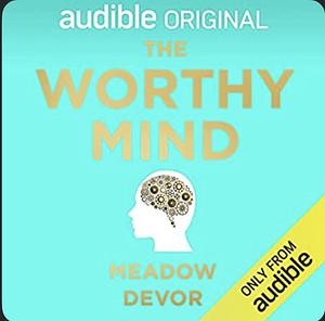 The Worthy Mind: Transform Your Mindset. Strengthen Self Worth. by Meadow Devor