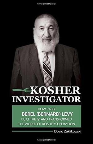 Kosher Investigator: How Rabbi Berel Levy Built the OK and Transformed the World of Kosher Supervision by Dovid Zaklikowski