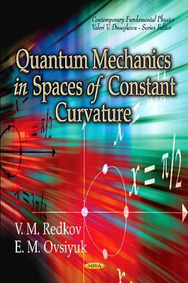 Quantum Mechanics in Spaces of Constant Curvature by V. M. Redkov