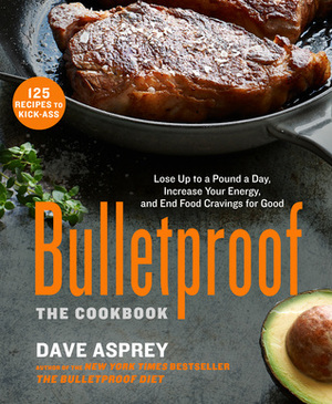 Bulletproof: The Cookbook: Lose Up to a Pound a Day, Increase Your Energy, and End Food Cravings for Good by Dave Asprey