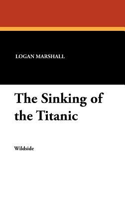 The Sinking of the Titanic by Logan Marshall