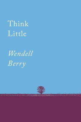 Think Little: Essays by Wendell Berry