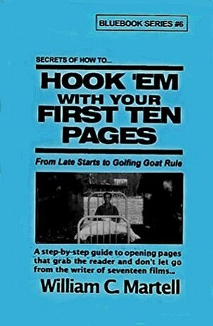 Hook 'Em In Ten! (Screenwriting Blue Books Book 6) by William C. Martell