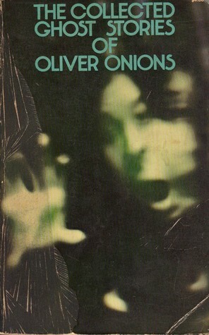 The Collected Ghost Stories of Oliver Onions by Oliver Onions