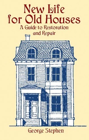 New Life for Old Houses: A Guide to Restoration and Repair by George Stephen