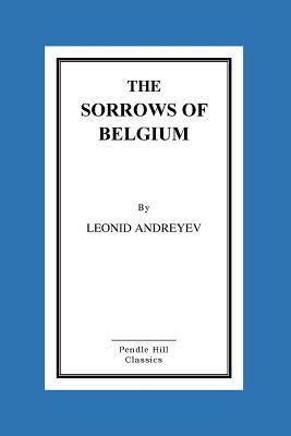 The Sorrows of Belgium: A Play In Six Scenes by Leonid Andreyev