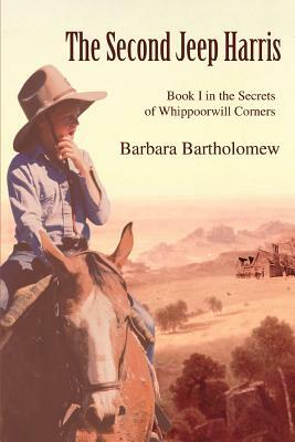 The Second Jeep Harris: Book I in the Secrets of Whippoorwill Corners by Barbara Bartholomew