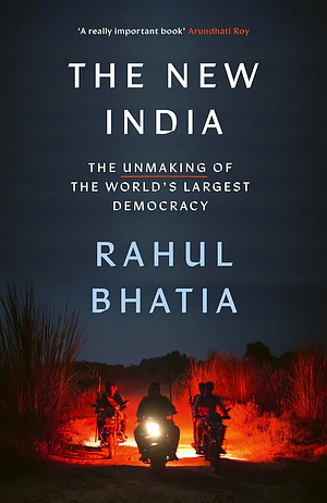 The New India: The Unmaking of the World's Largest Democracy by Rahul Bhatia