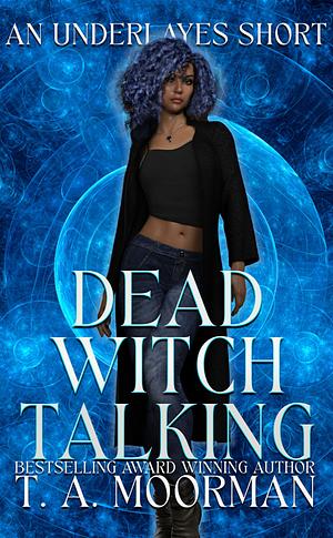 Dead Witch Talking by T. a. Moorman