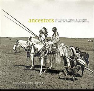 Ancestors: Indigenous Peoples of Western Canada in Historic Photographs by Inez Lightning, Sarah Carter