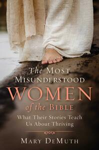 The Most Misunderstood Women of the Bible: What Their Stories Teach Us About Thriving by Mary E. DeMuth