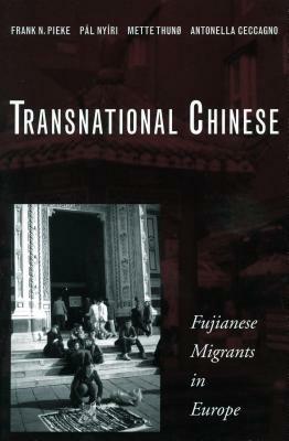 Transnational Chinese: Fujianese Migrants in Europe by Pál Nyíri, Mette Thunø, Frank N. Pieke