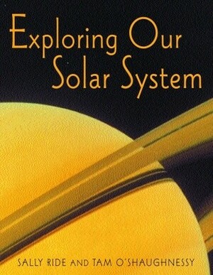 Exploring Our Solar System by Sally Ride, Tam O'Shaughnessy