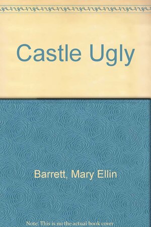 Castle Ugly by Mary Ellin Barrett