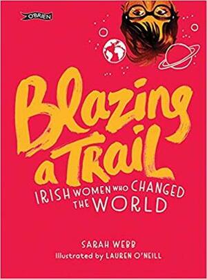Blazing a Trail: Irish Women Who Changed the World by Sarah Webb