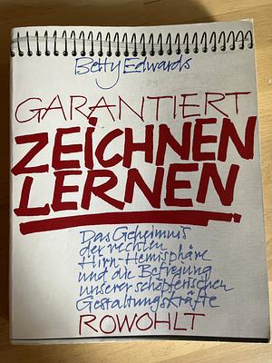 Garantiert zeichnen lernen: das Geheimnis der rechten Hirn-Hemisphäre und die Befreiung unserer schöpferischen Gestaltungskräfte by Betty Edwards