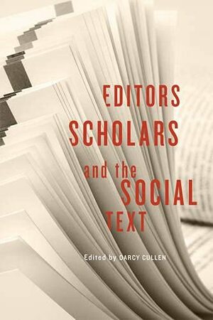 Editors, Scholars, and the Social Text by Darcy Cullen