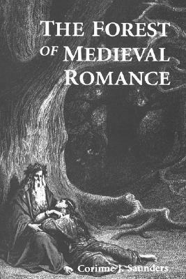 The Forest of Medieval Romance: Avernus, Broceliande, Arden by Corinne J. Saunders